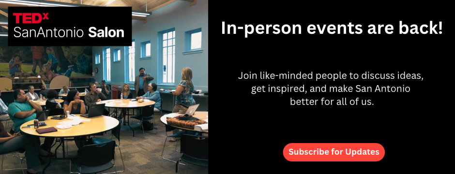 In-person events are back! Join like-minded people to discuss ideas, get inspired, and make San Antonio better for all of us. Meeting with 20 people around circle tables talking. TEDxSanAntonio Salon.